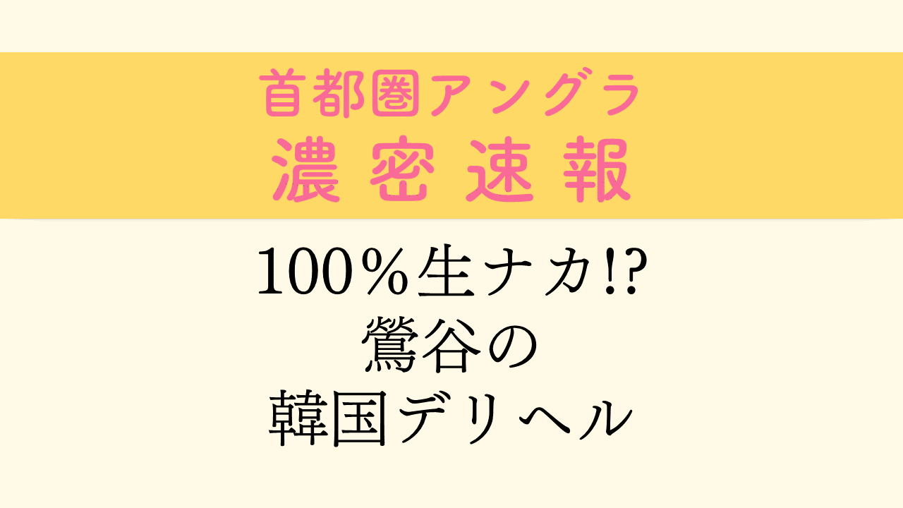 韓デリ】鶯谷にたくさんある韓国デリヘルって一体なんなの？