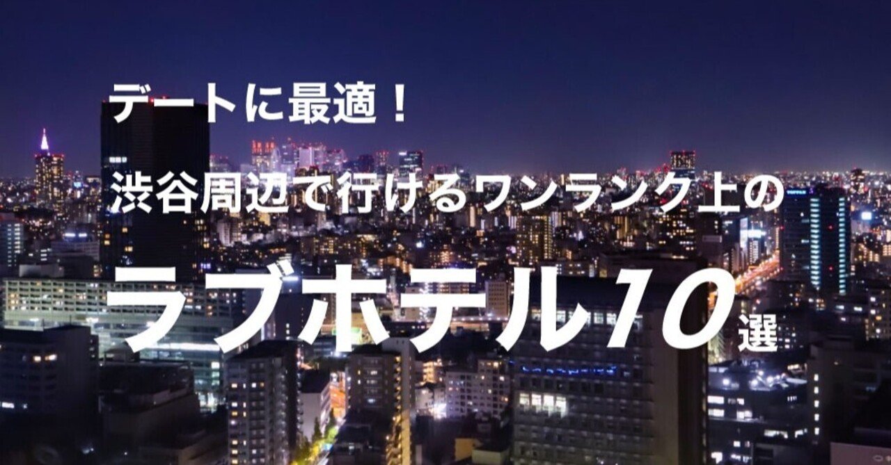 渋谷のおすすめラブホテル25選｜パートナーを喜ばせるホテル選び｜カップルズ