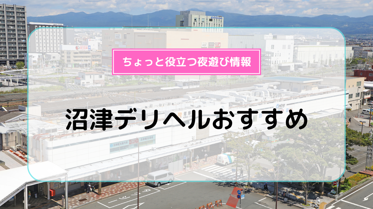 沼津・富士・御殿場の即尺可風俗ランキング｜駅ちか！人気ランキング