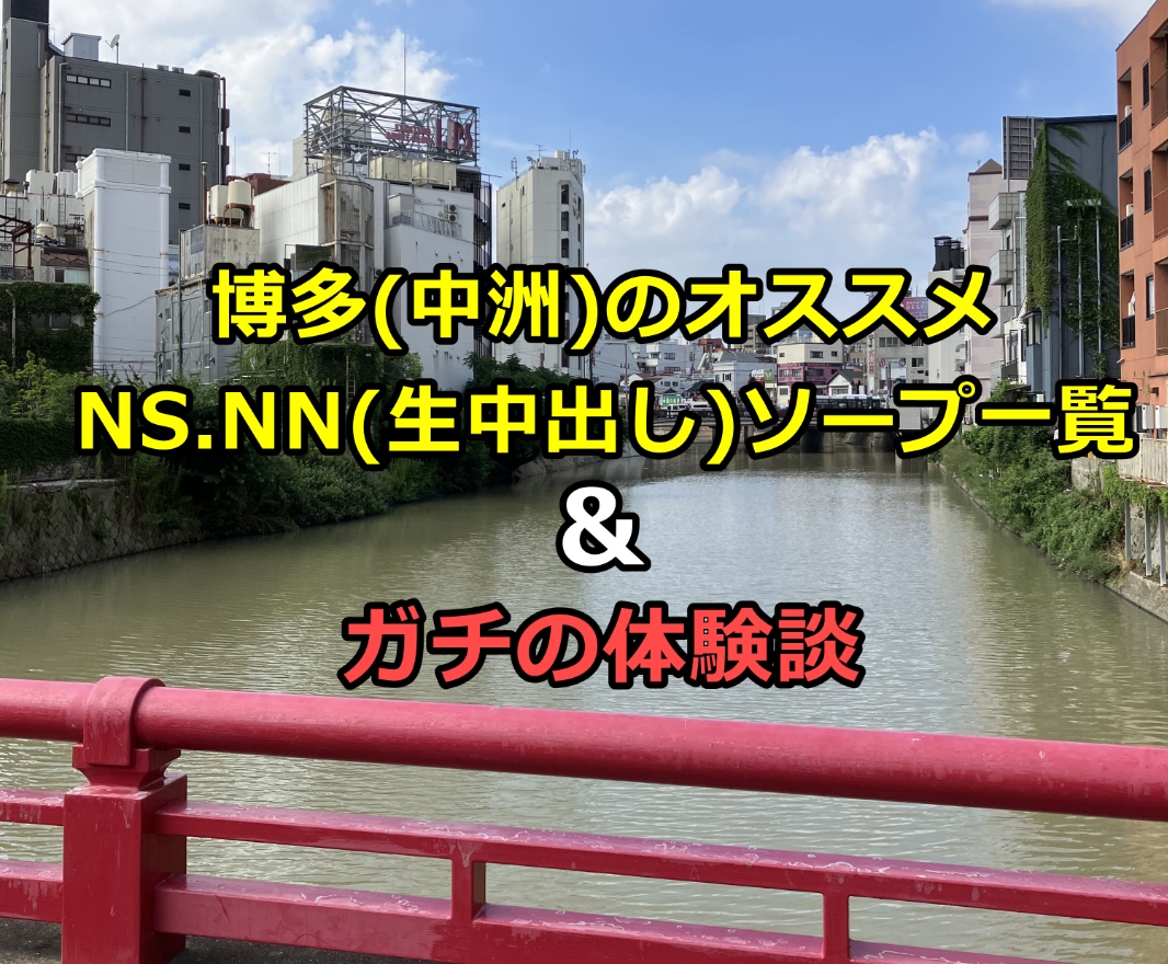 2020/07大阪&福岡５日目 今どきナース 🍺《中洲ソープ》