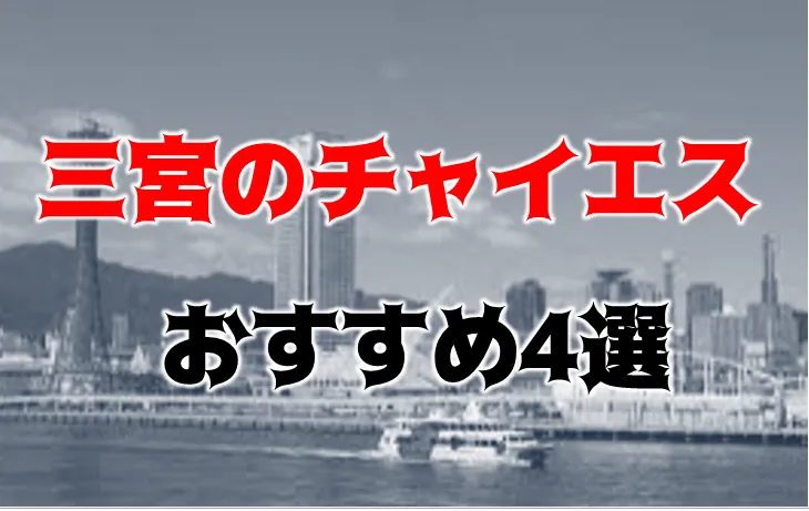 本番情報】三宮のおすすめチャイエス4選を全店舗から厳選！本番も!? | midnight-angel[ミッドナイトエンジェル]