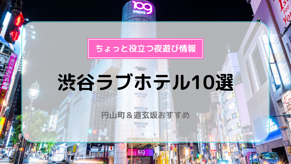 渋谷で働く女性が選んだ渋谷ラブホランキング21｜ラブホの上野さんのラブホレビュー