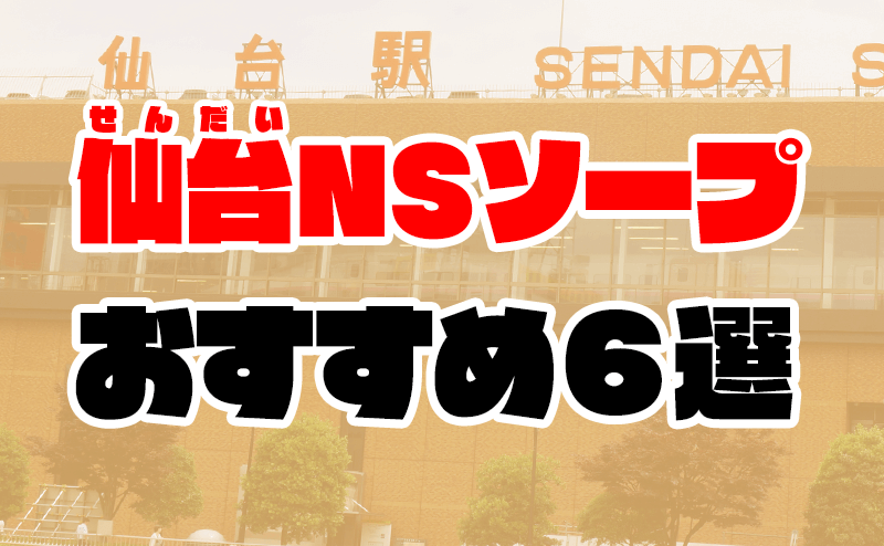 NS/NN可】仙台のソープランドおすすめランキング【2024年調査版】 | 風俗ナイト