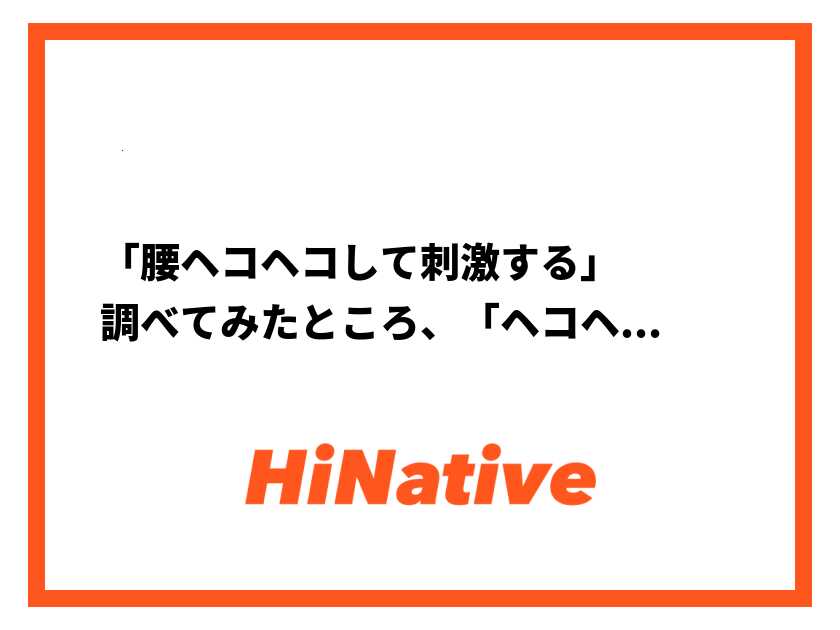 腰ヘコヘコして刺激する」 調べてみたところ、「ヘコヘコ」に人に媚びるとかペコペコといった意味がありますけど、腰ヘコヘコとはどういう意味ですか。  あるマンガの少しエッチな部分に出た言葉なので、もし人を不快にさせる意味だったらこっちから失礼を詫びります