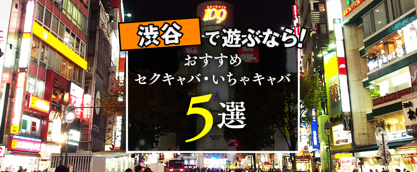 2024年最新ランキング】渋谷のセクキャバ・いちゃキャバ・おっパブ情報｜ぱふなび