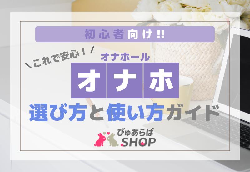 オナホールおすすめ比較ランキング 実際に使った25種類のレビューとオナホの使い方・保管場所