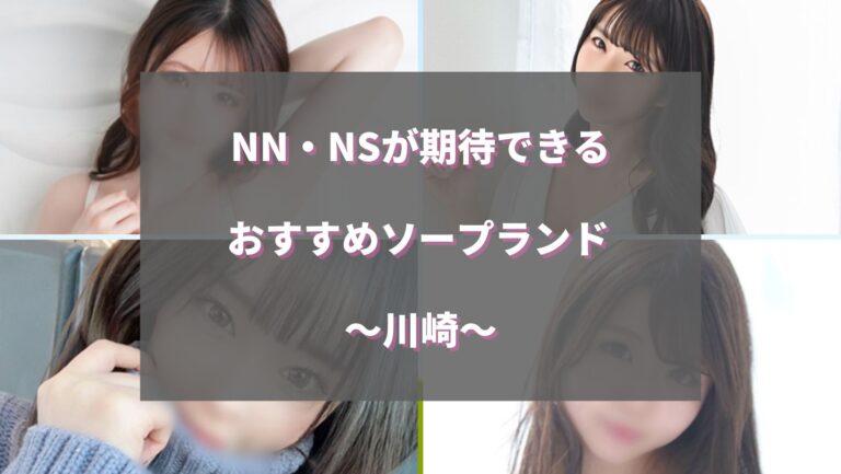 川崎でNS.NN(生中出し)ができるソープランド11店舗一覧と体験談と